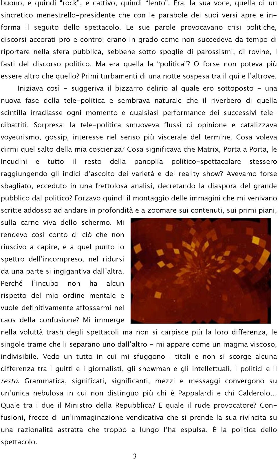 rovine, i fasti del discorso politico. Ma era quella la politica? O forse non poteva più essere altro che quello? Primi turbamenti di una notte sospesa tra il qui e l altrove.