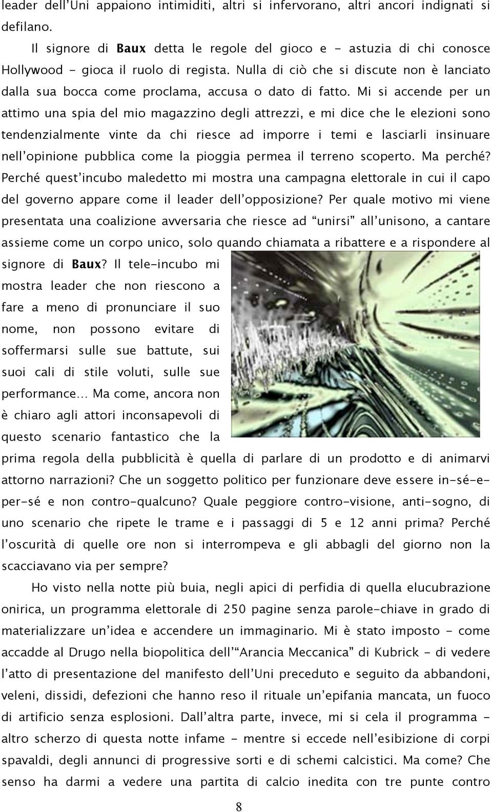 Nulla di ciò che si discute non è lanciato dalla sua bocca come proclama, accusa o dato di fatto.