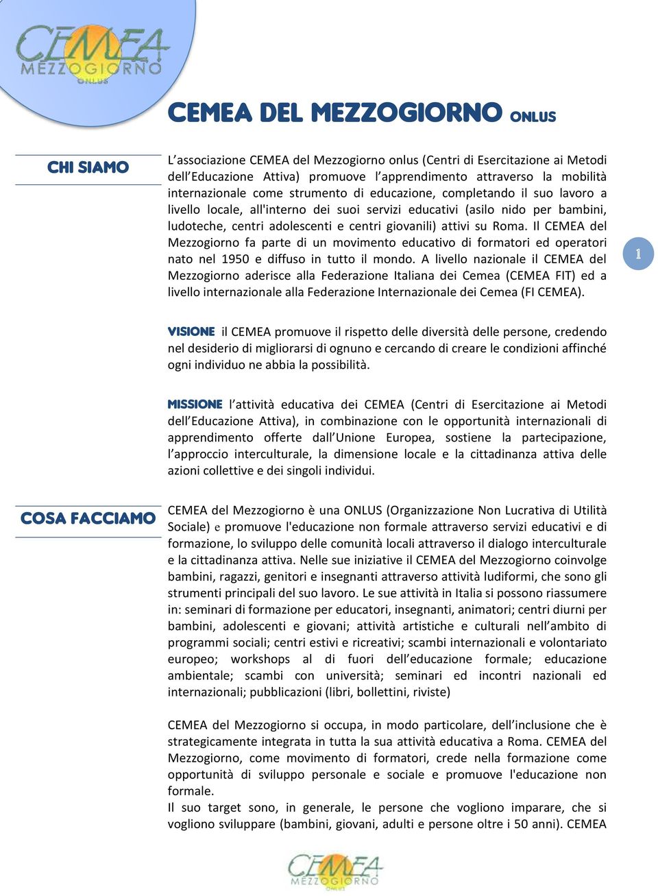 giovanili) attivi su Roma. Il CEMEA del Mezzogiorno fa parte di un movimento educativo di formatori ed operatori nato nel 1950 e diffuso in tutto il mondo.