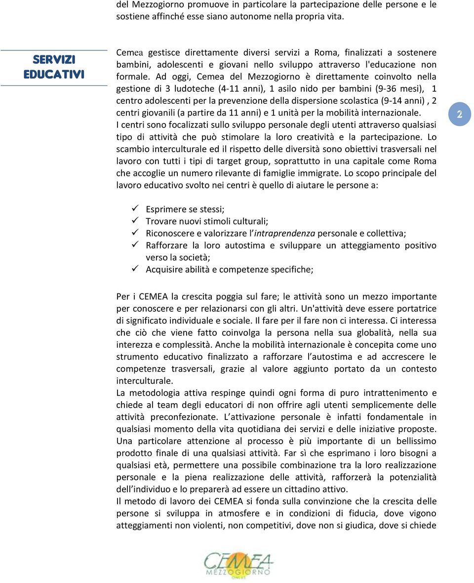 Ad oggi, Cemea del Mezzogiorno è direttamente coinvolto nella gestione di 3 ludoteche (4-11 anni), 1 asilo nido per bambini (9-36 mesi), 1 centro adolescenti per la prevenzione della dispersione