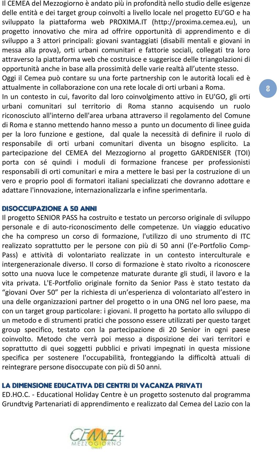 eu), un progetto innovativo che mira ad offrire opportunità di apprendimento e di sviluppo a 3 attori principali: giovani svantaggiati (disabili mentali e giovani in messa alla prova), orti urbani