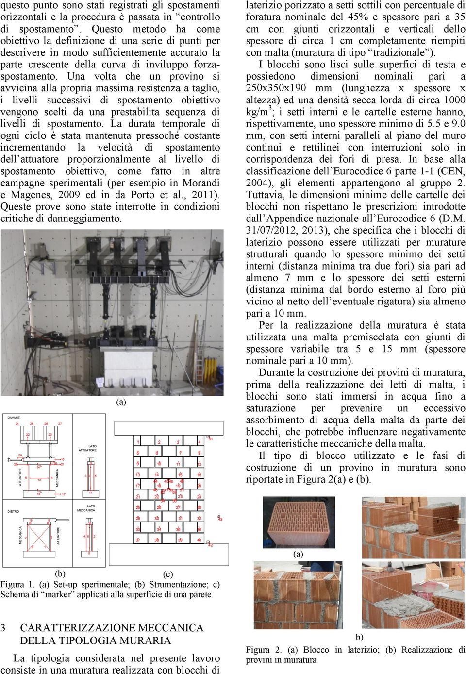 Una volta che un provino si avvicina alla propria massima resistenza a taglio, i livelli successivi di spostamento obiettivo vengono scelti da una prestabilita sequenza di livelli di spostamento.