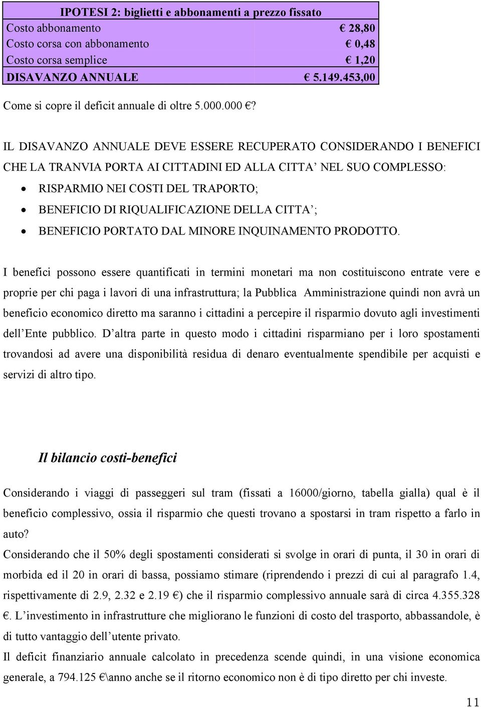 000? IL DISAVANZO ANNUALE DEVE ESSERE RECUPERATO CONSIDERANDO I BENEFICI CHE LA TRANVIA PORTA AI CITTADINI ED ALLA CITTA NEL SUO COMPLESSO: RISPARMIO NEI COSTI DEL TRAPORTO; BENEFICIO DI