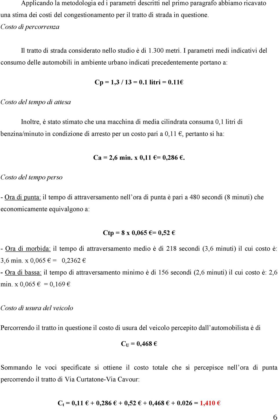 I parametri medi indicativi del consumo delle automobili in ambiente urbano indicati precedentemente portano a: Cp = 1,3 / 13 = 0.1 litri = 0.