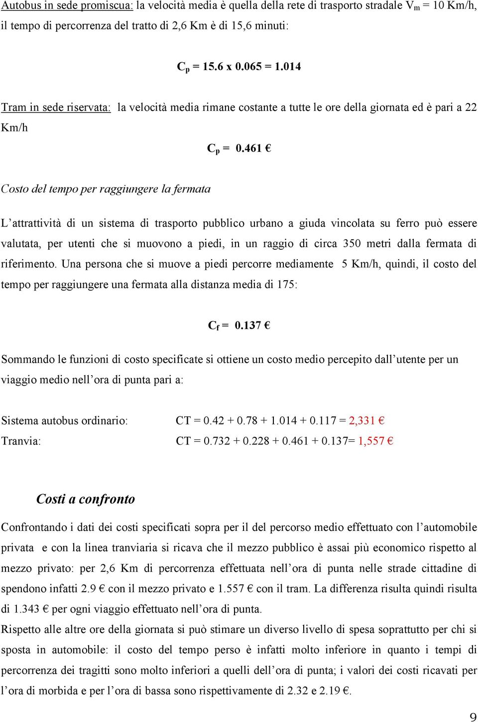 461 Costo del tempo per raggiungere la fermata L attrattività di un sistema di trasporto pubblico urbano a giuda vincolata su ferro può essere valutata, per utenti che si muovono a piedi, in un