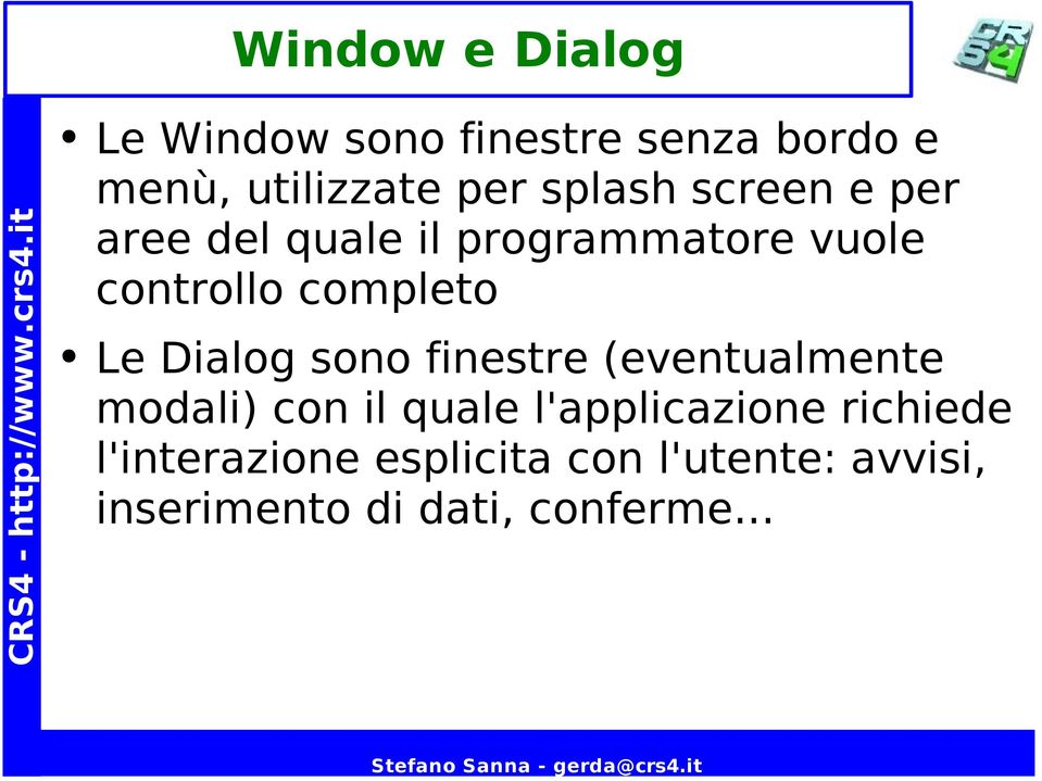 Le Dialog sono finestre (eventualmente modali) con il quale l'applicazione