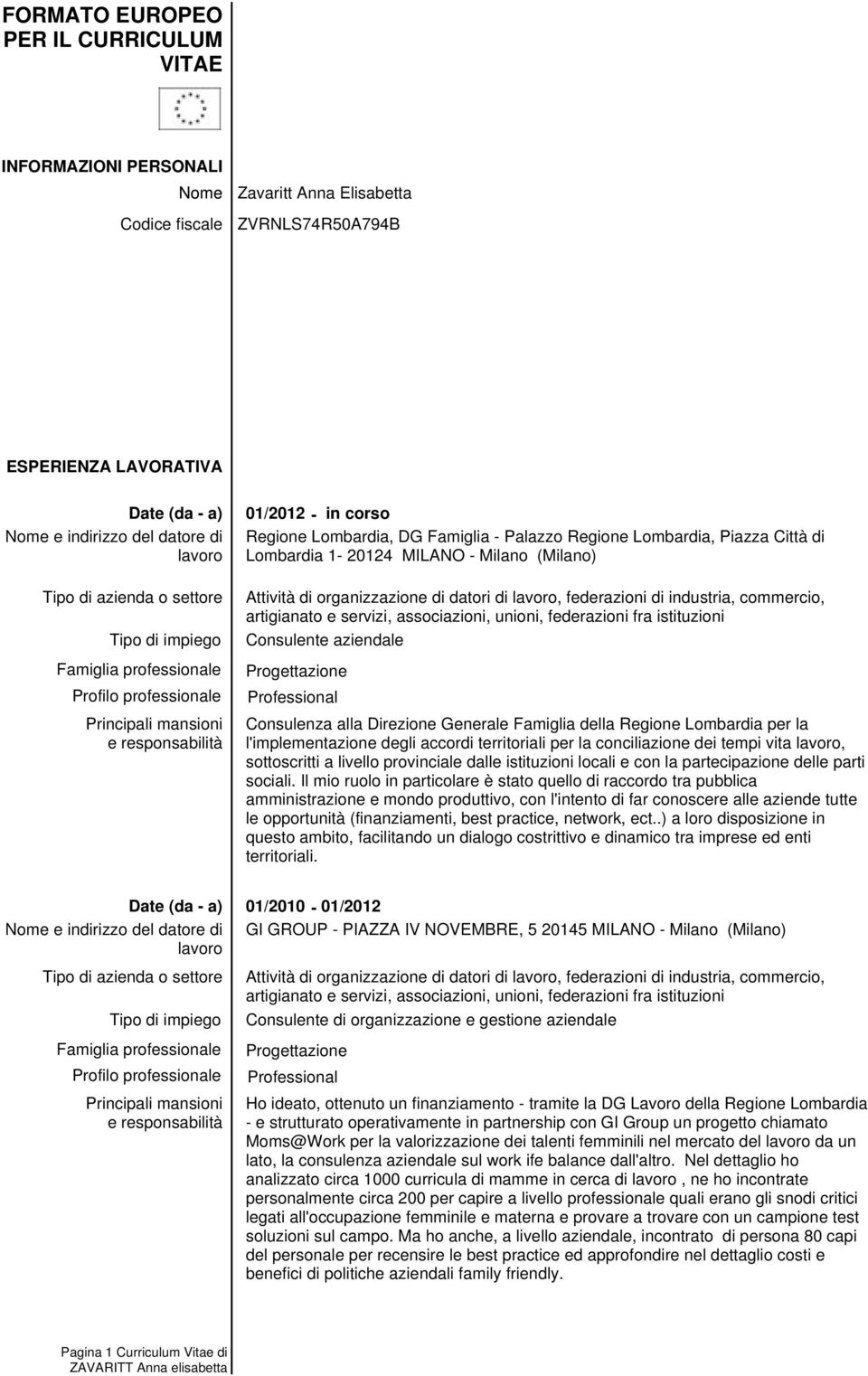 associazioni, unioni, federazioni fra istituzioni Consulente aziendale Progettazione Consulenza alla Direzione Generale Famiglia della Regione Lombardia per la l'implementazione degli accordi