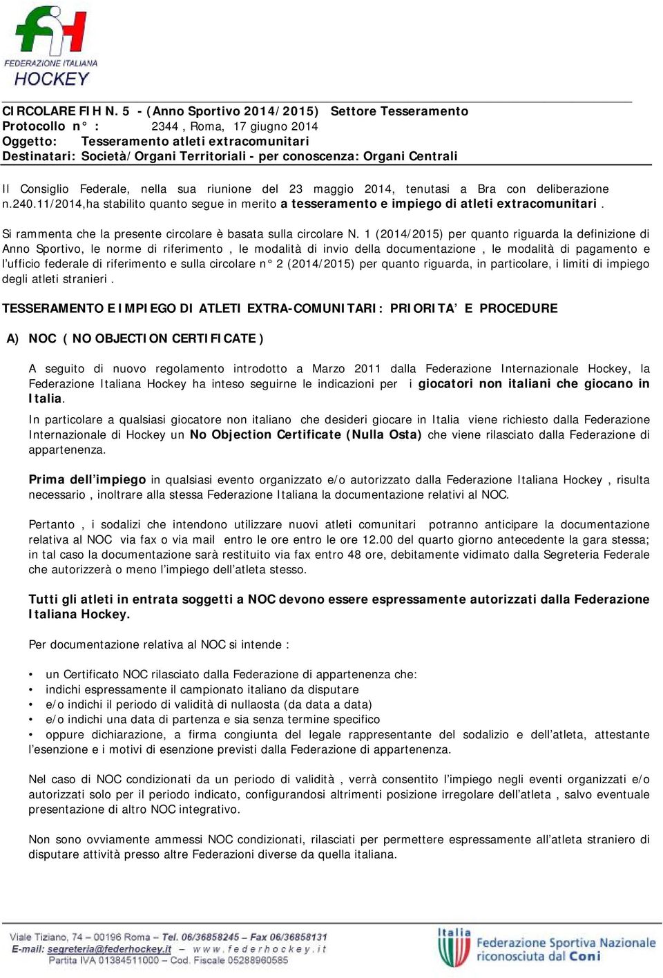 Organi Centrali Il Consiglio Federale, nella sua riunione del 23 maggio 2014, tenutasi a Bra con deliberazione n.240.