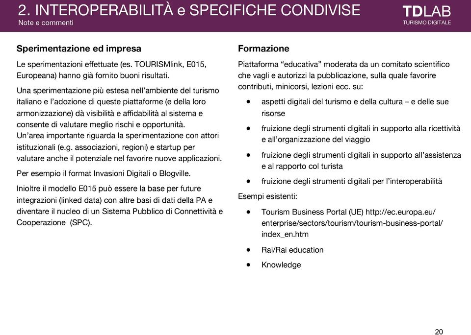 Una sperimentazione più estesa nell ambiente del turismo italiano e l adozione di queste piattaforme (e della loro armonizzazione) dà visibilità e affidabilità al sistema e consente di valutare