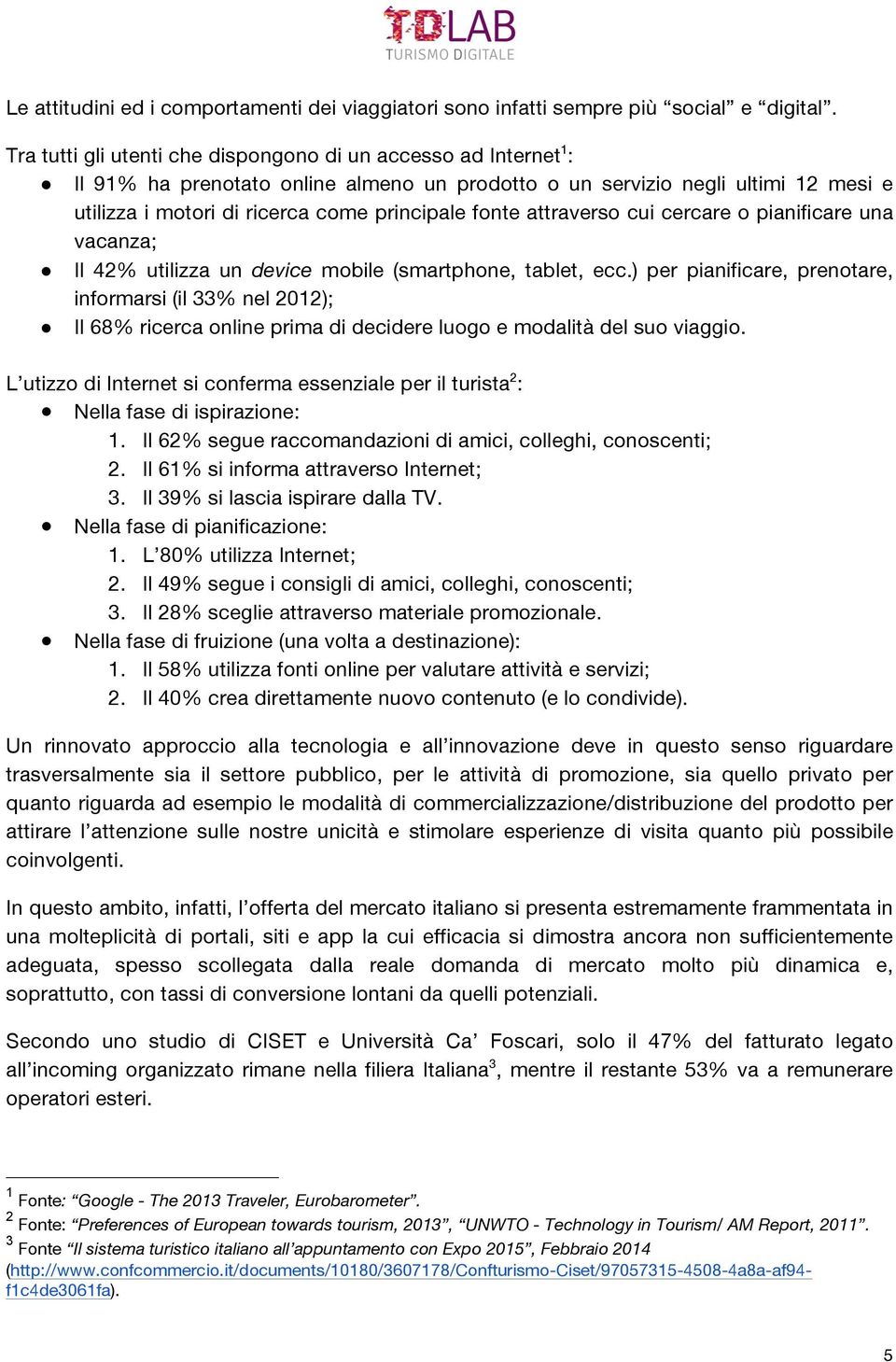 attraverso cui cercare o pianificare una vacanza; Il 42% utilizza un device mobile (smartphone, tablet, ecc.