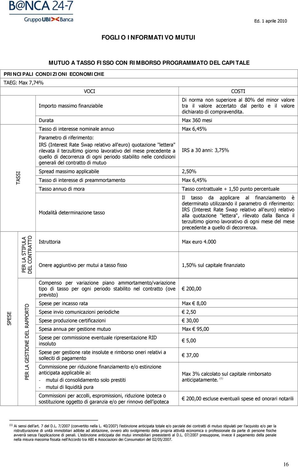 Max 360 mesi Tasso di interesse nominale annuo Max 6,45% Parametro di riferimento: IRS (Interest Rate Swap relativo all'euro) quotazione "lettera" rilevata il terzultimo giorno lavorativo del mese