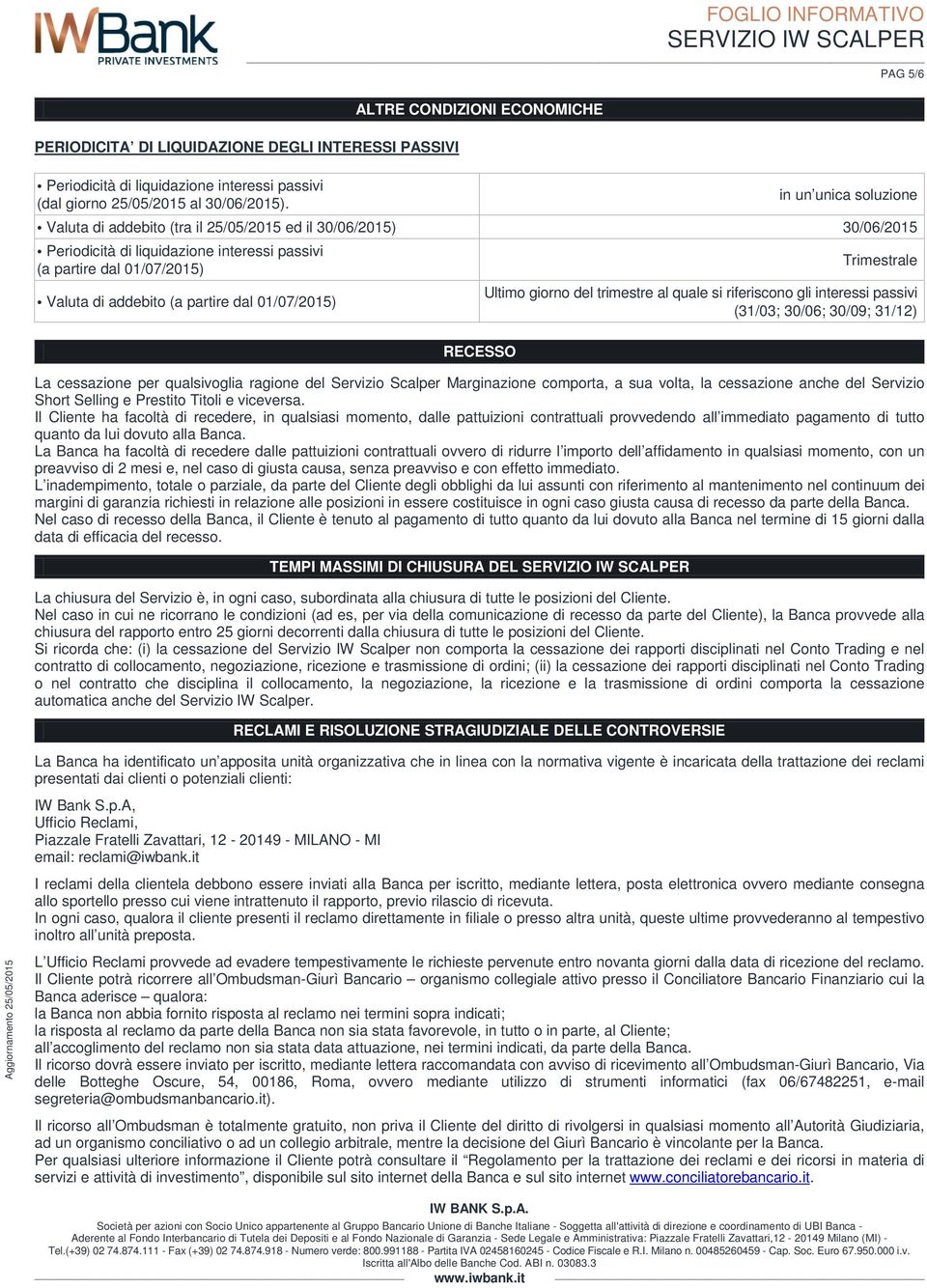 partire dal 01/07/2015) Ultimo giorno del trimestre al quale si riferiscono gli interessi passivi (31/03; 30/06; 30/09; 31/12) RECESSO La cessazione per qualsivoglia ragione del Servizio Scalper