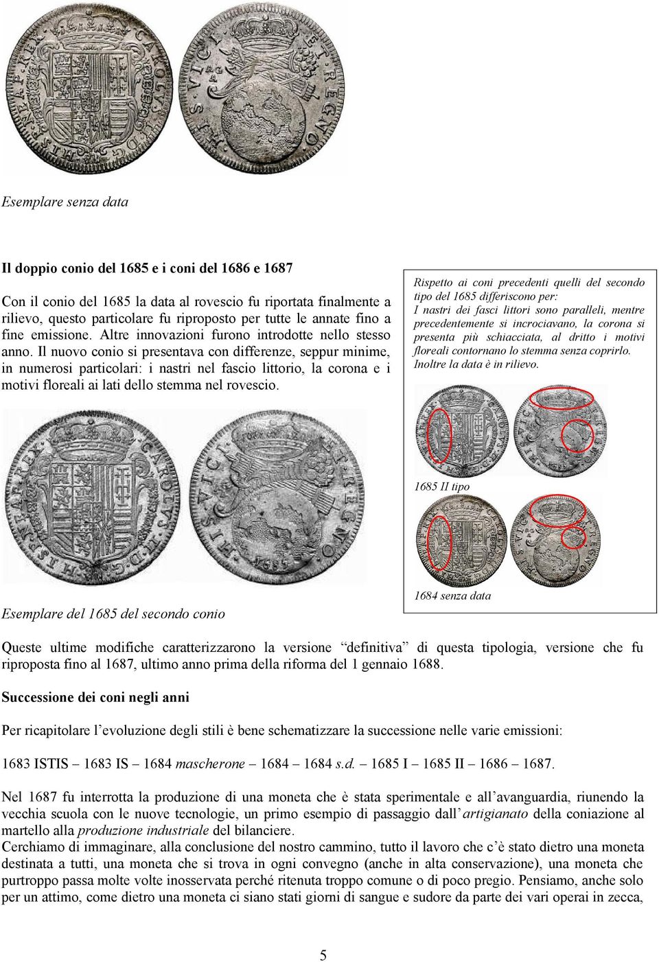 Il nuovo conio si presentava con differenze, seppur minime, in numerosi particolari: i nastri nel fascio littorio, la corona e i motivi floreali ai lati dello stemma nel rovescio.