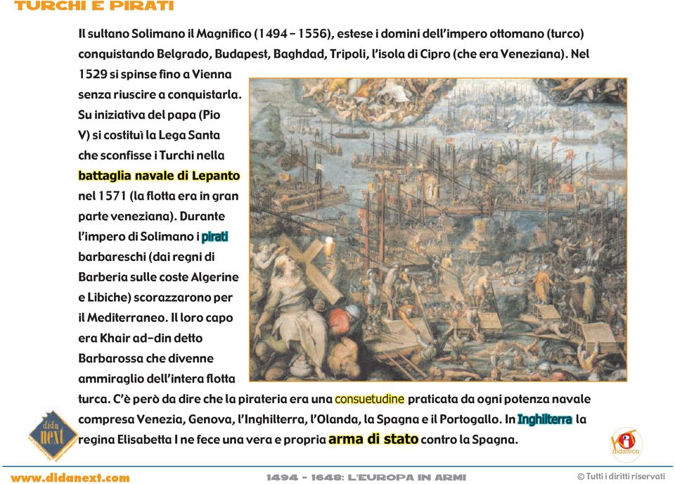 Su iniziativa del papa (Pio V) si costituì la Lega Santa che sconfisse i Turchi nella battaglia navale di Lepanto 14 nel 1571 (la flotta era in gran parte veneziana).