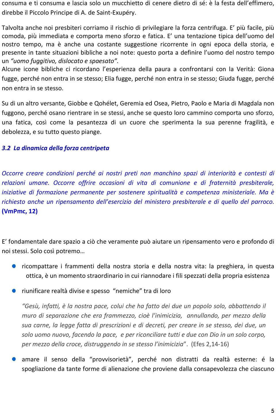 E una tentazione tipica dell uomo del nostro tempo, ma è anche una costante suggestione ricorrente in ogni epoca della storia, e presente in tante situazioni bibliche a noi note: questo porta a