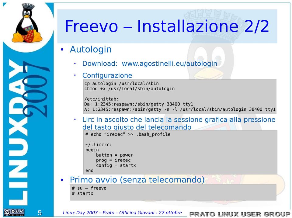 tty1 A: 1:2345:respawn:/sbin/getty -n -l /usr/local/sbin/autologin 38400 tty1 Lirc in ascolto che lancia la sessione grafica alla pressione del