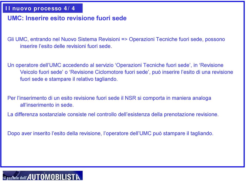 Un operatore dell UMC accedendo al servizio Operazioni Tecniche fuori sede, in Revisione Veicolo fuori sede o Revisione Ciclomotore fuori sede, può inserire l esito di una