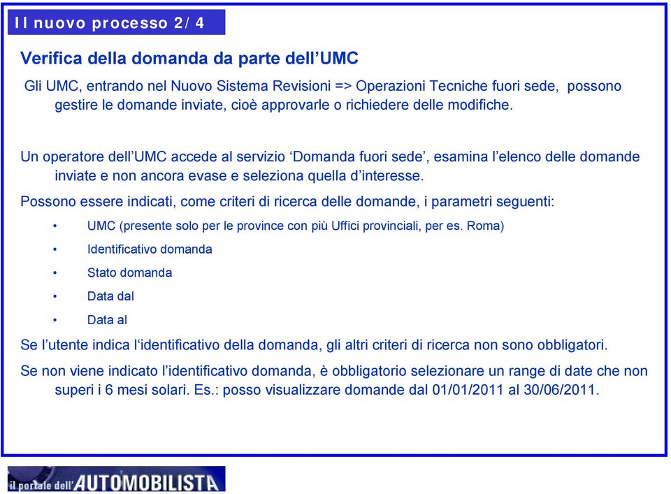 Possono essere indicati, come criteri di ricerca delle domande, i parametri seguenti: UMC (presente solo per le province con più Uffici provinciali, per es.