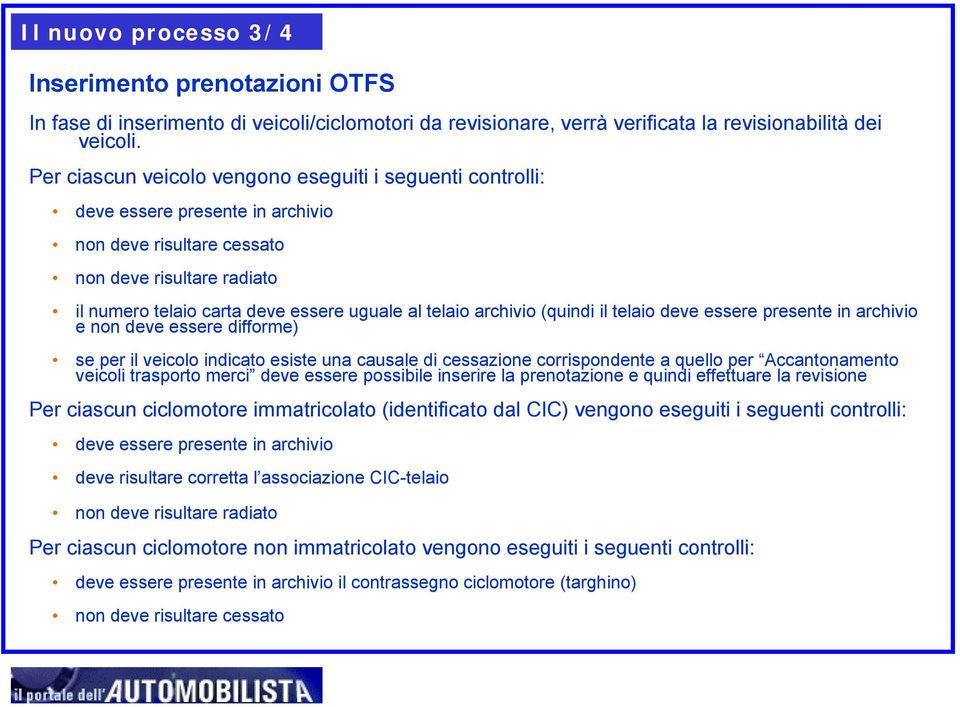 archivio (quindi il telaio deve essere presente in archivio e non deve essere difforme) se per il veicolo indicato esiste una causale di cessazione corrispondente a quello per Accantonamento veicoli