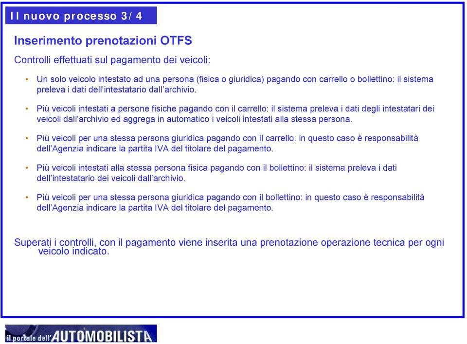 Più veicoli intestati a persone fisiche pagando con il carrello: il sistema preleva i dati degli intestatari dei veicoli dall archivio ed aggrega in automatico i veicoli intestati alla stessa persona.