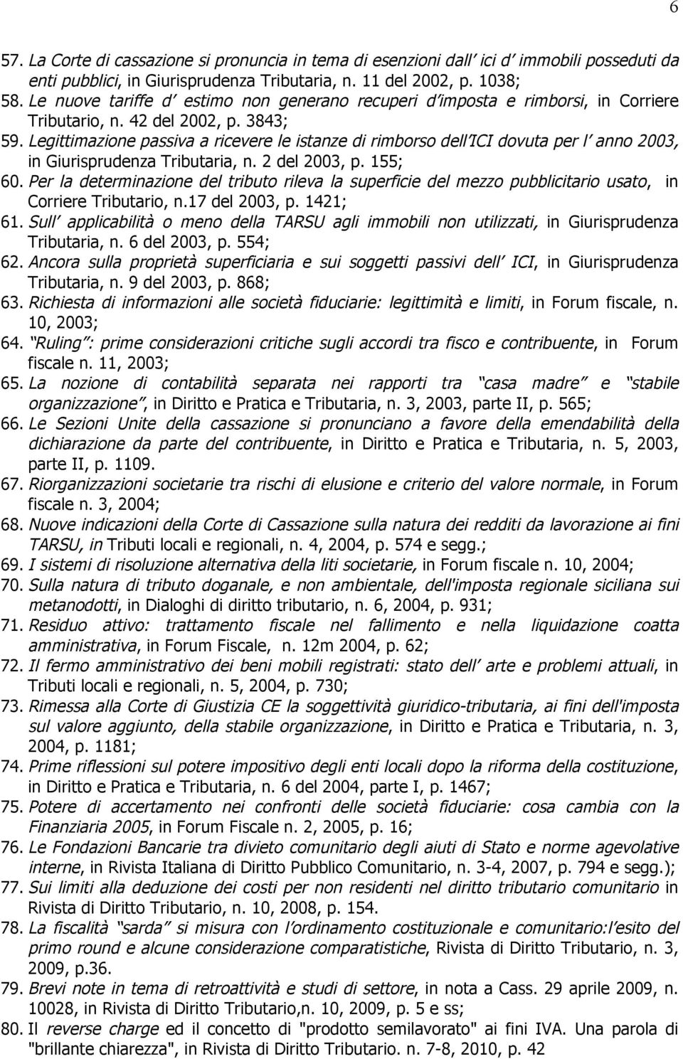 Legittimazione passiva a ricevere le istanze di rimborso dell ICI dovuta per l anno 2003, in Giurisprudenza Tributaria, n. 2 del 2003, p. 155; 60.