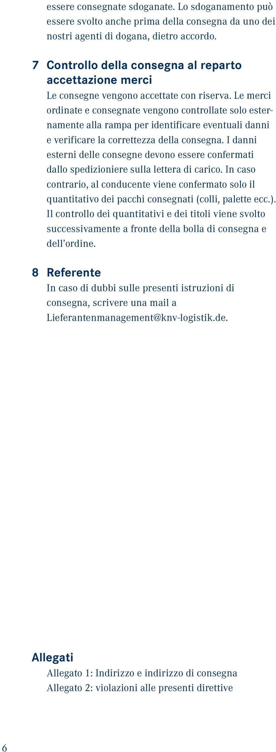 Le merci ordinate e consegnate vengono controllate solo esternamente alla rampa per identificare eventuali danni e verificare la correttezza della consegna.