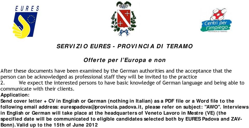 Application: Send cover letter + CV in English or German (nothing in Italian) as a PDF file or a Word file to the following email address: eurespadova@provincia.padova.it, please refer on subject: "AWO".