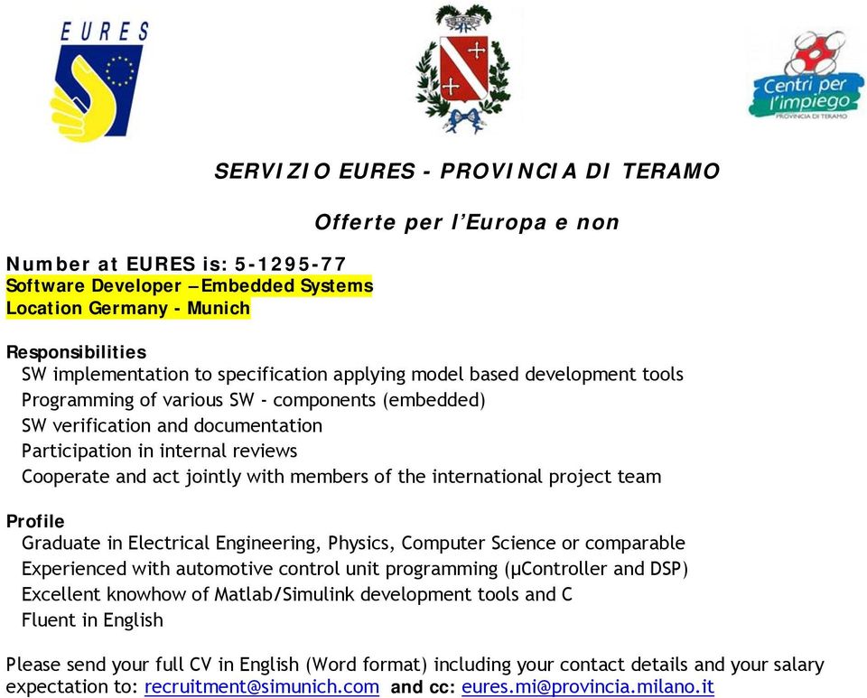 international project team Profile Graduate in Electrical Engineering, Physics, Computer Science or comparable Experienced with automotive control unit programming (μcontroller and DSP) Excellent
