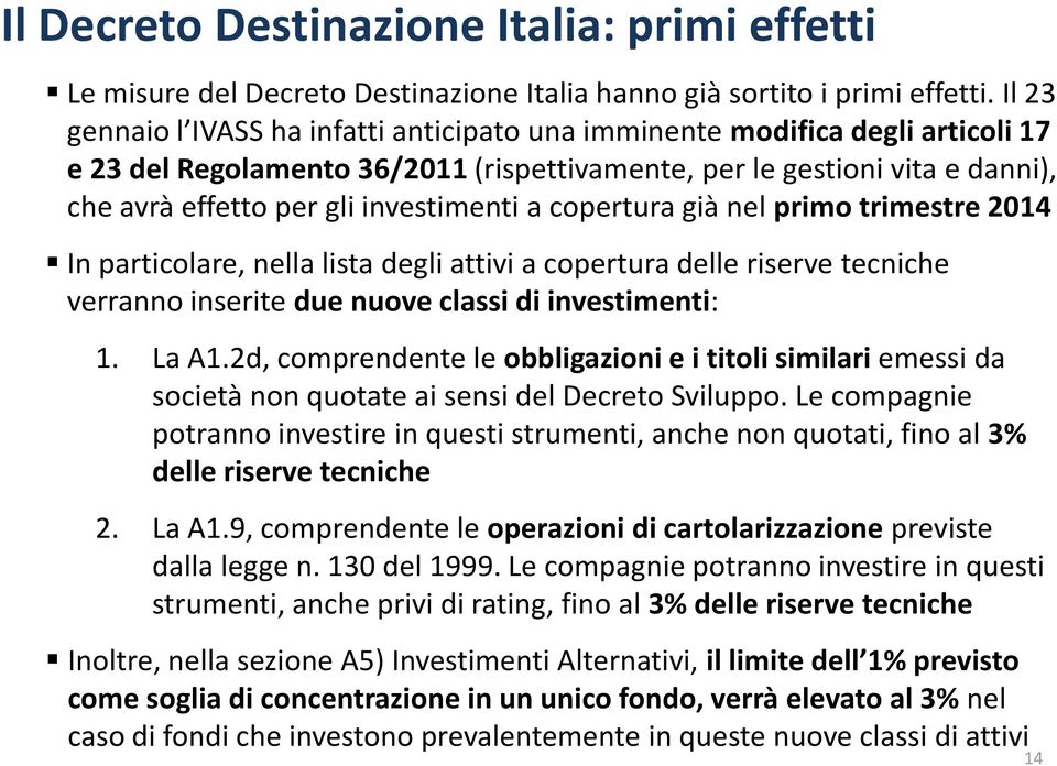 investimenti a copertura già nel primo trimestre 2014 In particolare, nella lista degli attivi a copertura delle riserve tecniche verranno inserite due nuove classi di investimenti: 1. La A1.