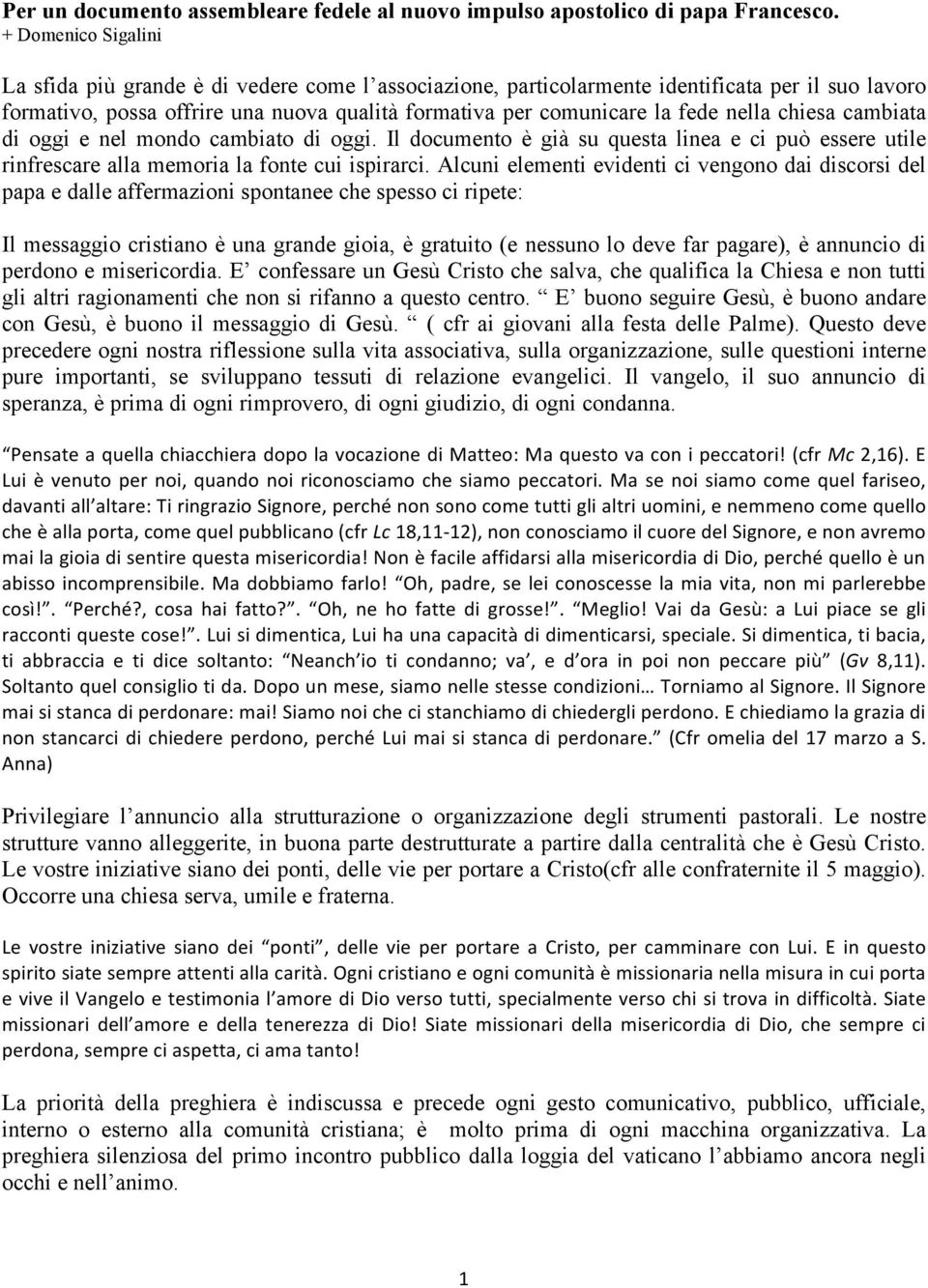 nella chiesa cambiata di oggi e nel mondo cambiato di oggi. Il documento è già su questa linea e ci può essere utile rinfrescare alla memoria la fonte cui ispirarci.