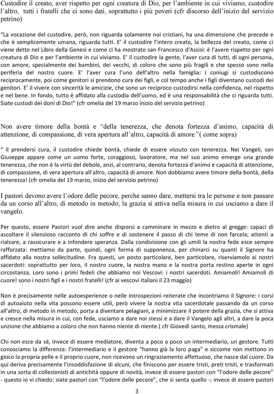 E il custodire l intero creato, la bellezza del creato, come ci viene detto nel Libro della Genesi e come ci ha mostrato san Francesco d Assisi: è l avere rispetto per ogni creatura di Dio e per l