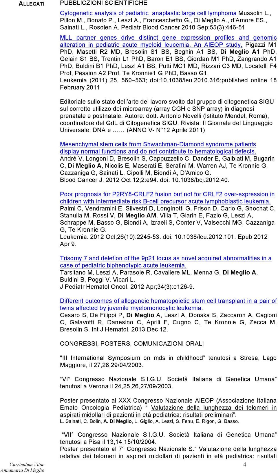 An AIEOP study, Pigazzi M1 PhD, Masetti R2 MD, Bresolin S1 BS, Beghin A1 BS, Di Meglio A1 PhD, Gelain S1 BS, Trentin L1 PhD, Baron E1 BS, Giordan M1 PhD, Zangrando A1 PhD, Buldini B1 PhD, Leszl A1