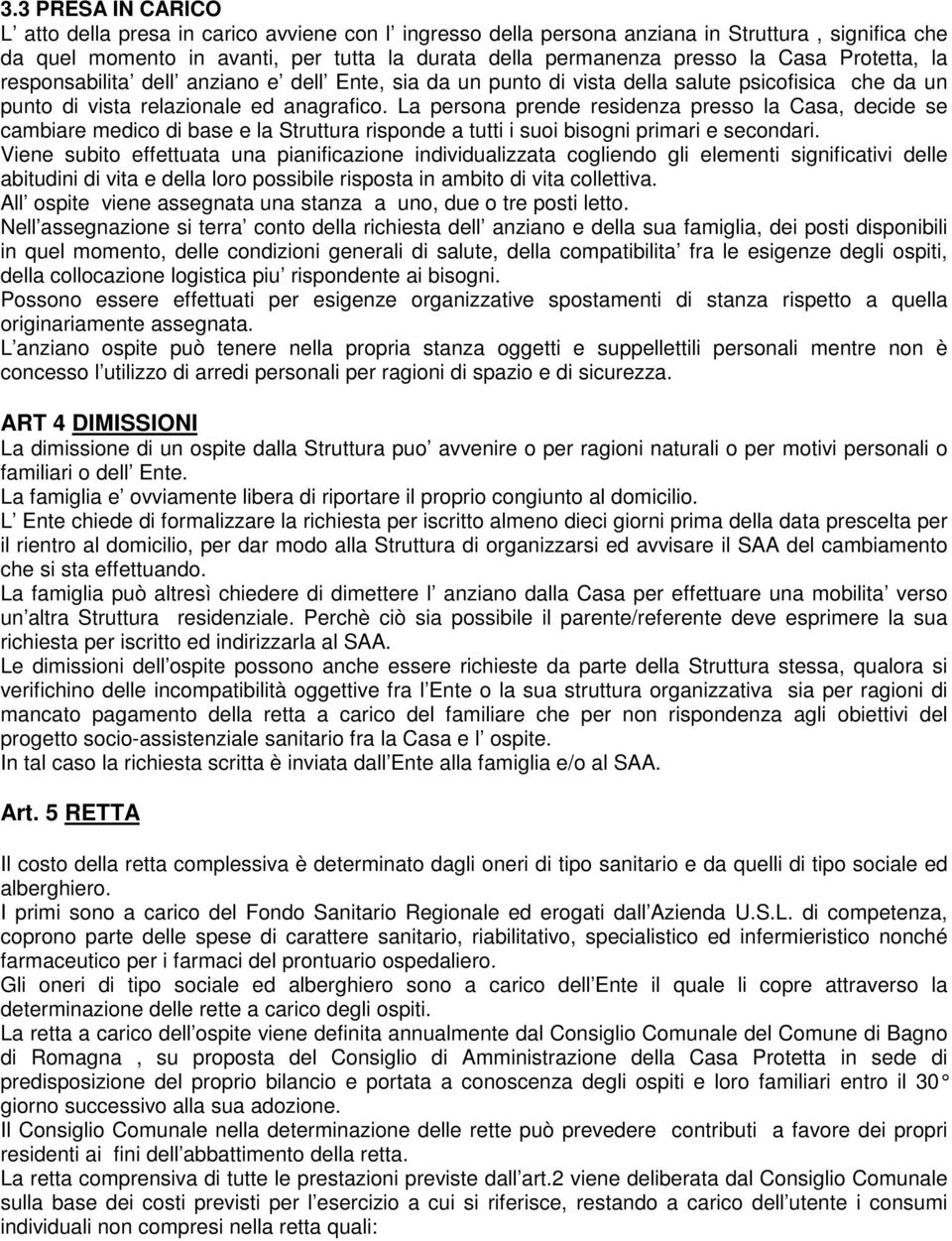 La persona prende residenza presso la Casa, decide se cambiare medico di base e la Struttura risponde a tutti i suoi bisogni primari e secondari.