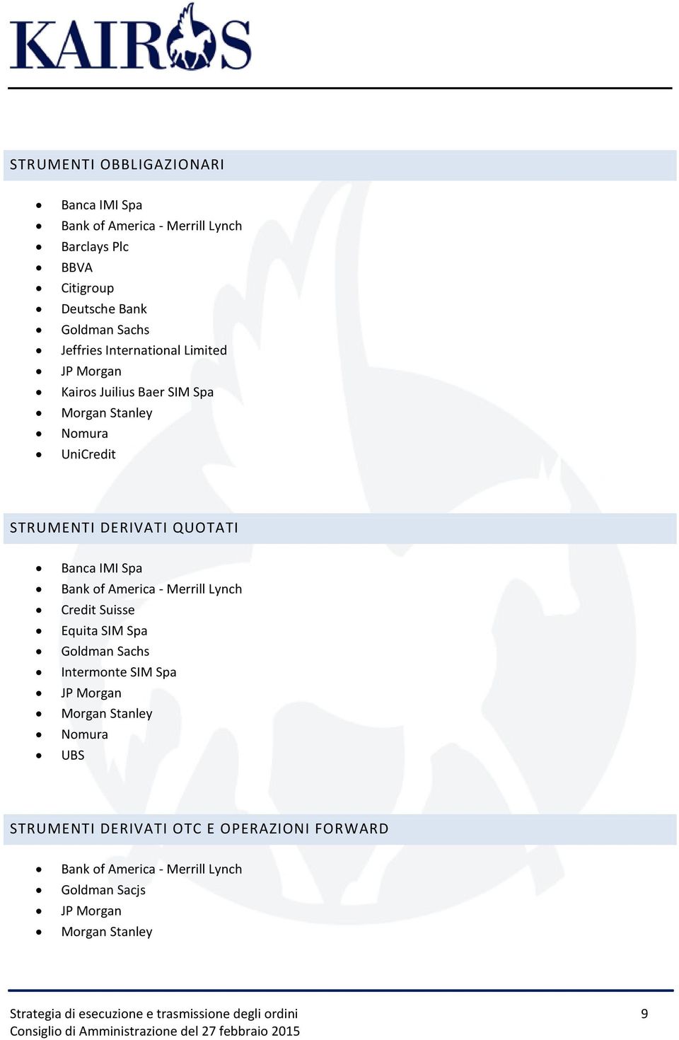 America - Merrill Lynch Credit Suisse Equita SIM Spa Goldman Sachs Intermonte SIM Spa JP Morgan Morgan Stanley Nomura UBS STRUMENTI DERIVATI