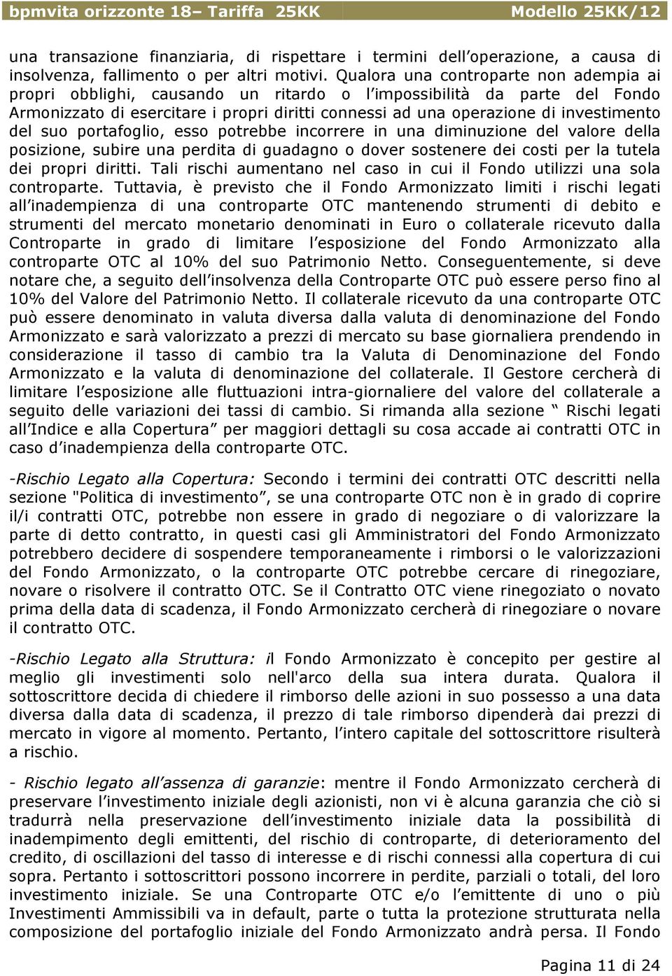 del suo portafoglio, esso potrebbe incorrere in una diminuzione del valore della posizione, subire una perdita di guadagno o dover sostenere dei costi per la tutela dei propri diritti.