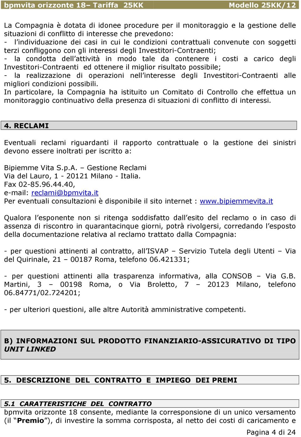 ottenere il miglior risultato possibile; - la realizzazione di operazioni nell interesse degli Investitori-Contraenti alle migliori condizioni possibili.