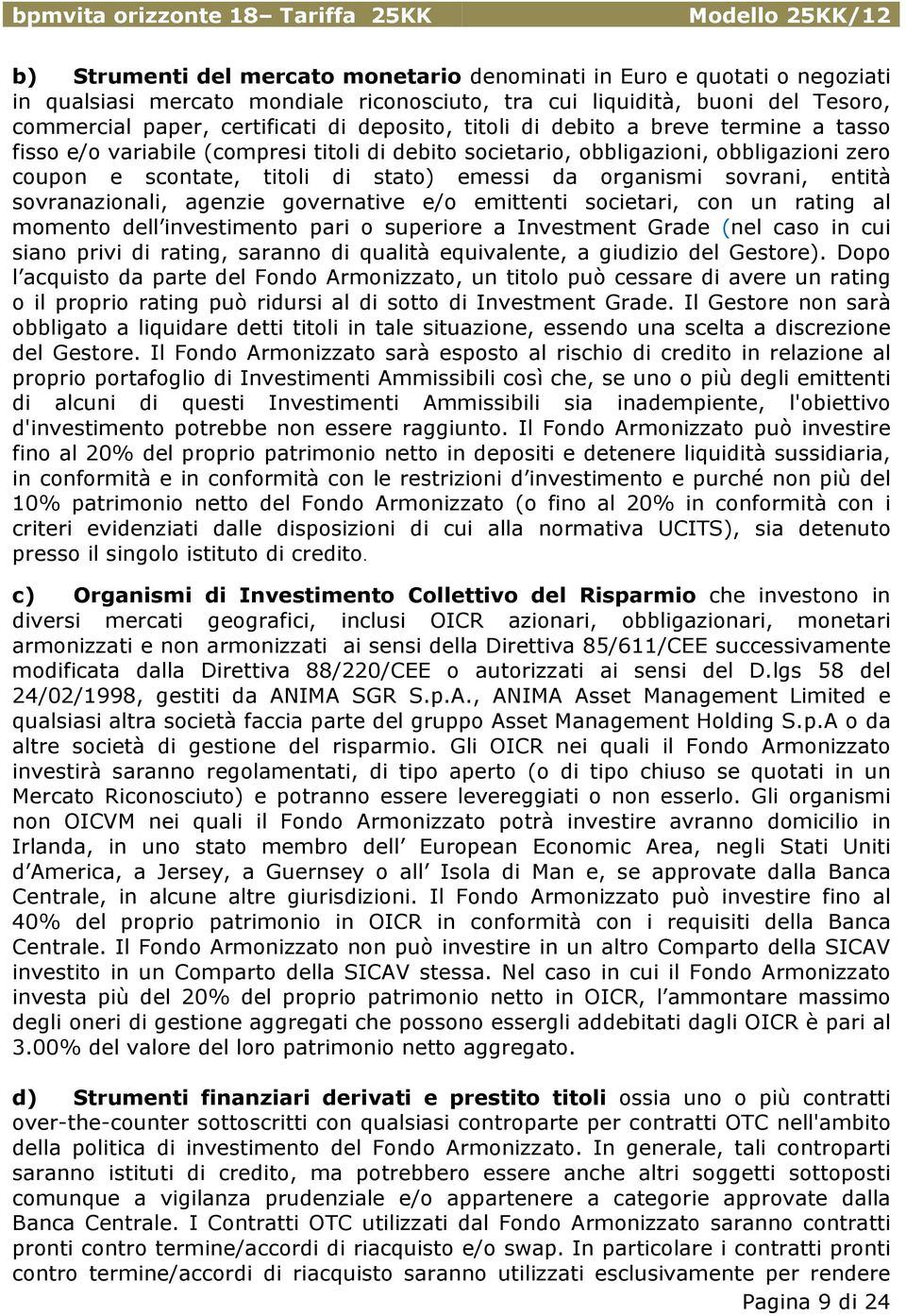 entità sovranazionali, agenzie governative e/o emittenti societari, con un rating al momento dell investimento pari o superiore a Investment Grade (nel caso in cui siano privi di rating, saranno di