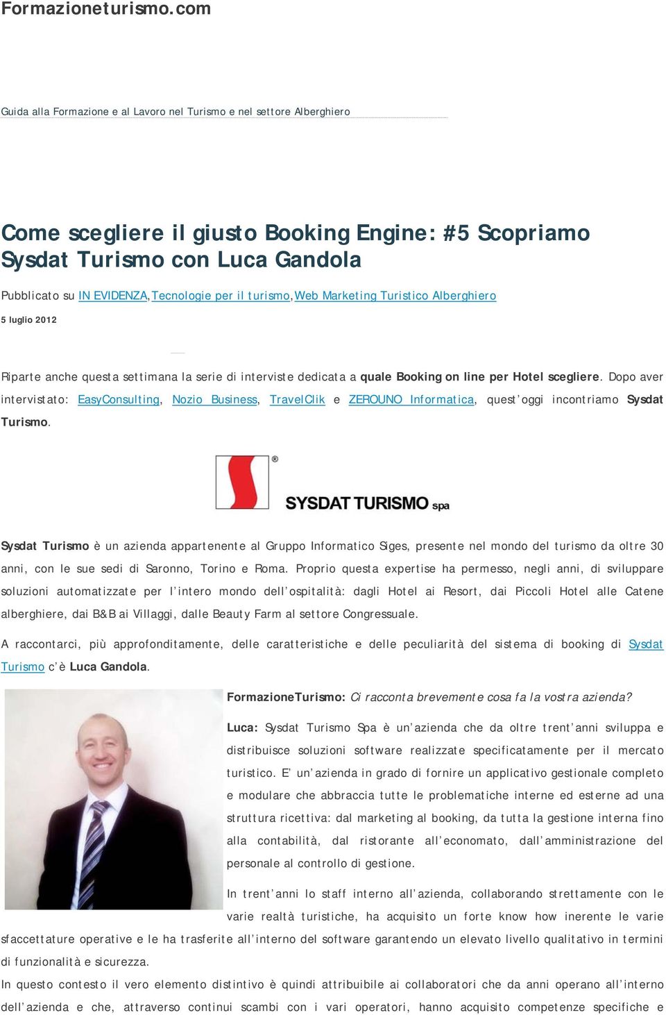 per il turismo,web Marketing Turistico Alberghiero 5 luglio 2012 Riparte anche questa settimana la serie di interviste dedicata a quale Booking on line per Hotel scegliere.