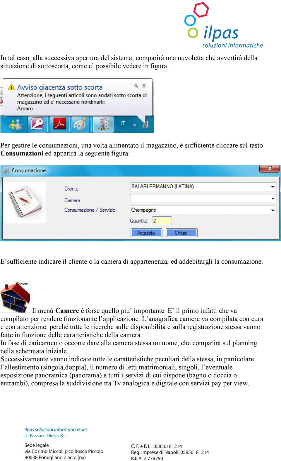 appartenenza, ed addebitargli la consumazione. Il menù Camere è forse quello piu importante. E il primo infatti che va compilato per rendere funzionante l applicazione.