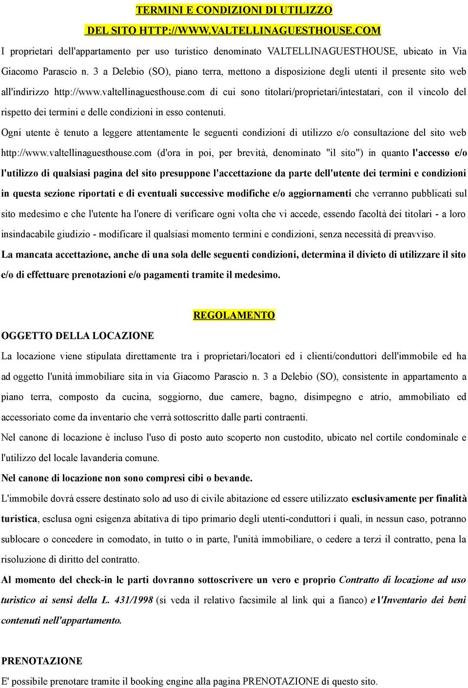 com di cui sono titolari/proprietari/intestatari, con il vincolo del rispetto dei termini e delle condizioni in esso contenuti.