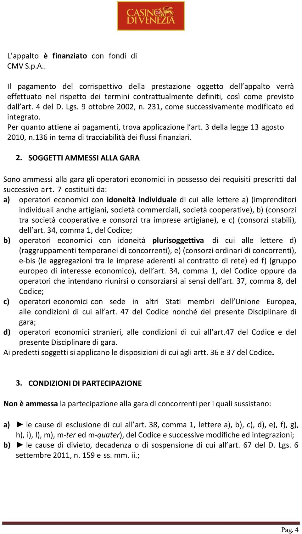 9 ottobre 2002, n. 231, come successivamente modificato ed integrato. Per quanto attiene ai pagamenti, trova applicazione l art. 3 della legge 13 agosto 2010, n.