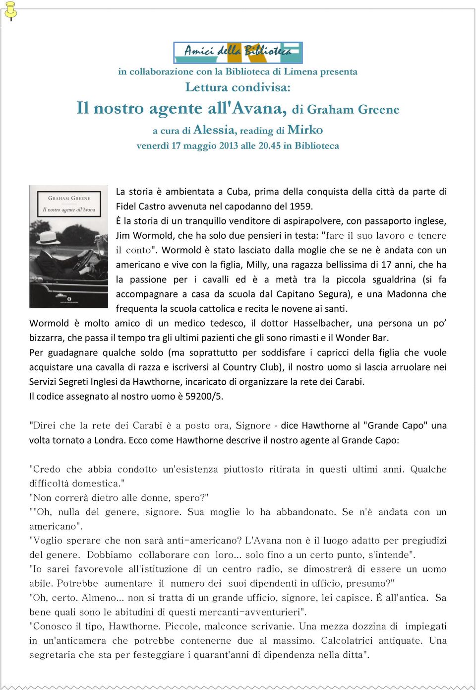 Ė la storia di un tranquillo venditore di aspirapolvere, con passaporto inglese, Jim Wormold, che ha solo due pensieri in testa: "fare il suo lavoro e tenere il conto".