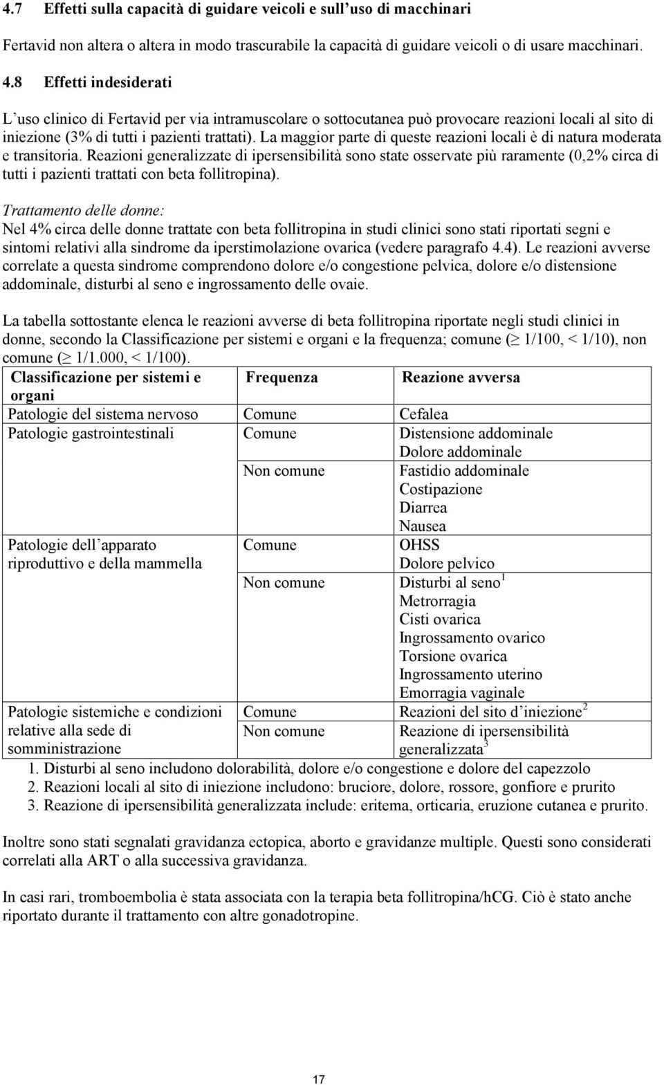 La maggior parte di queste reazioni locali è di natura moderata e transitoria.