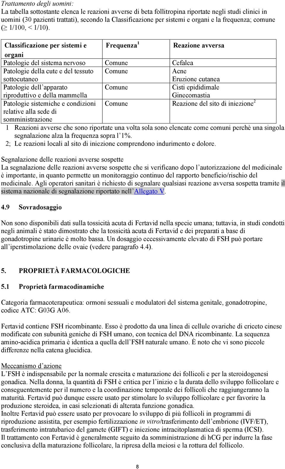 Classificazione per sistemi e Frequenza 1 Reazione avversa organi Patologie del sistema nervoso Comune Cefalea Patologie della cute e del tessuto sottocutaneo Comune Acne Eruzione cutanea Patologie