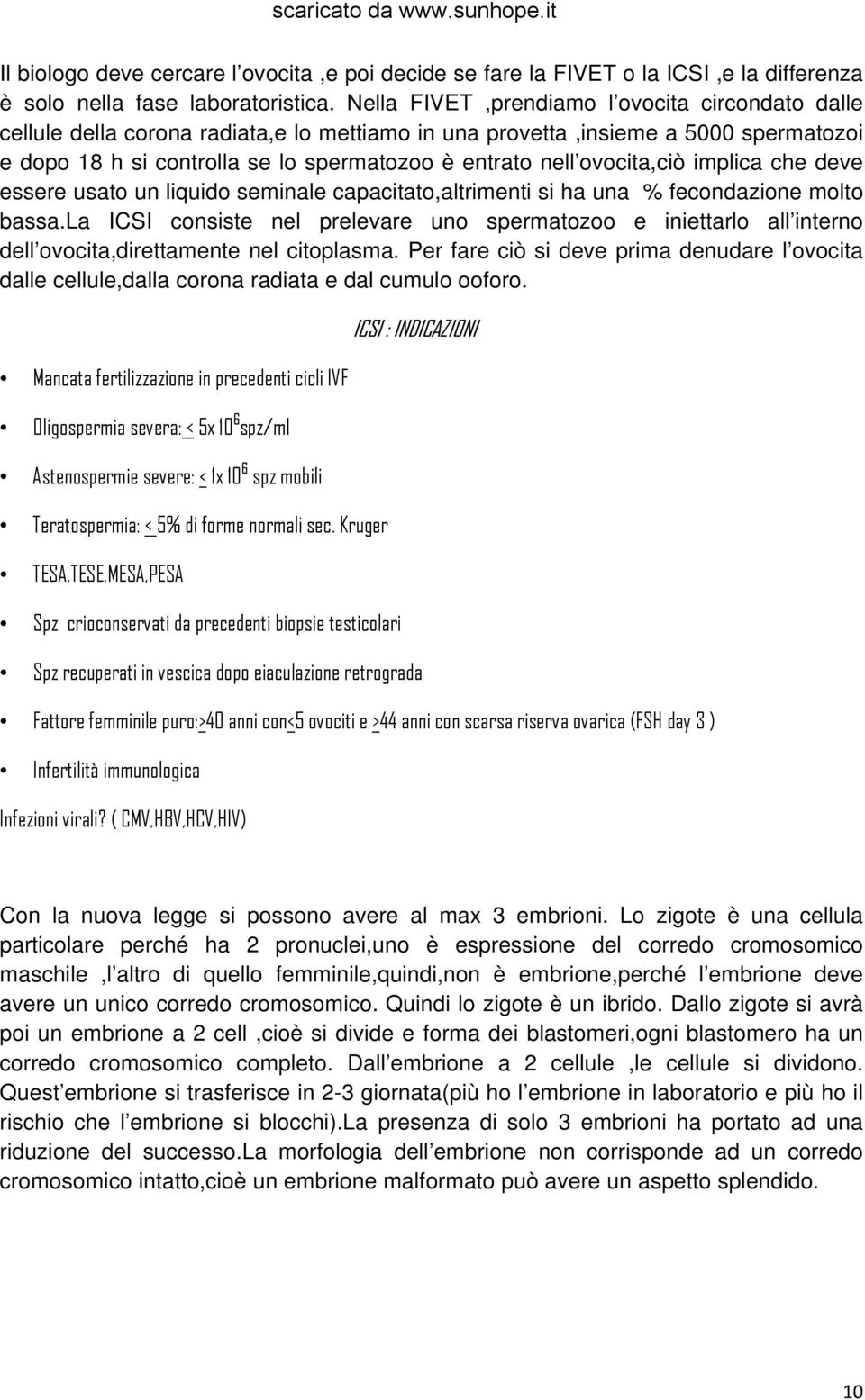 ovocita,ciò implica che deve essere usato un liquido seminale capacitato,altrimenti si ha una % fecondazione molto bassa.