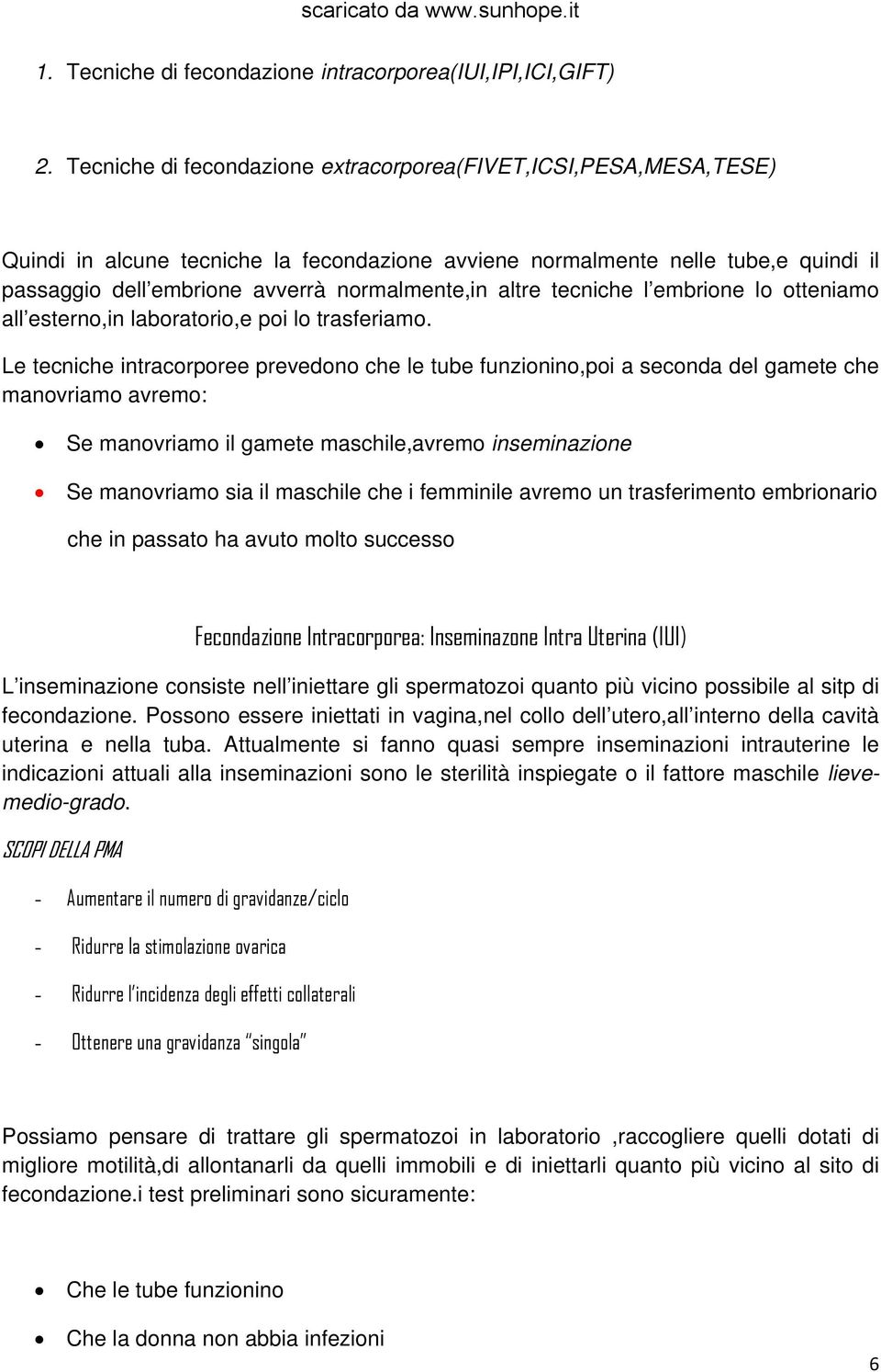 altre tecniche l embrione lo otteniamo all esterno,in laboratorio,e poi lo trasferiamo.