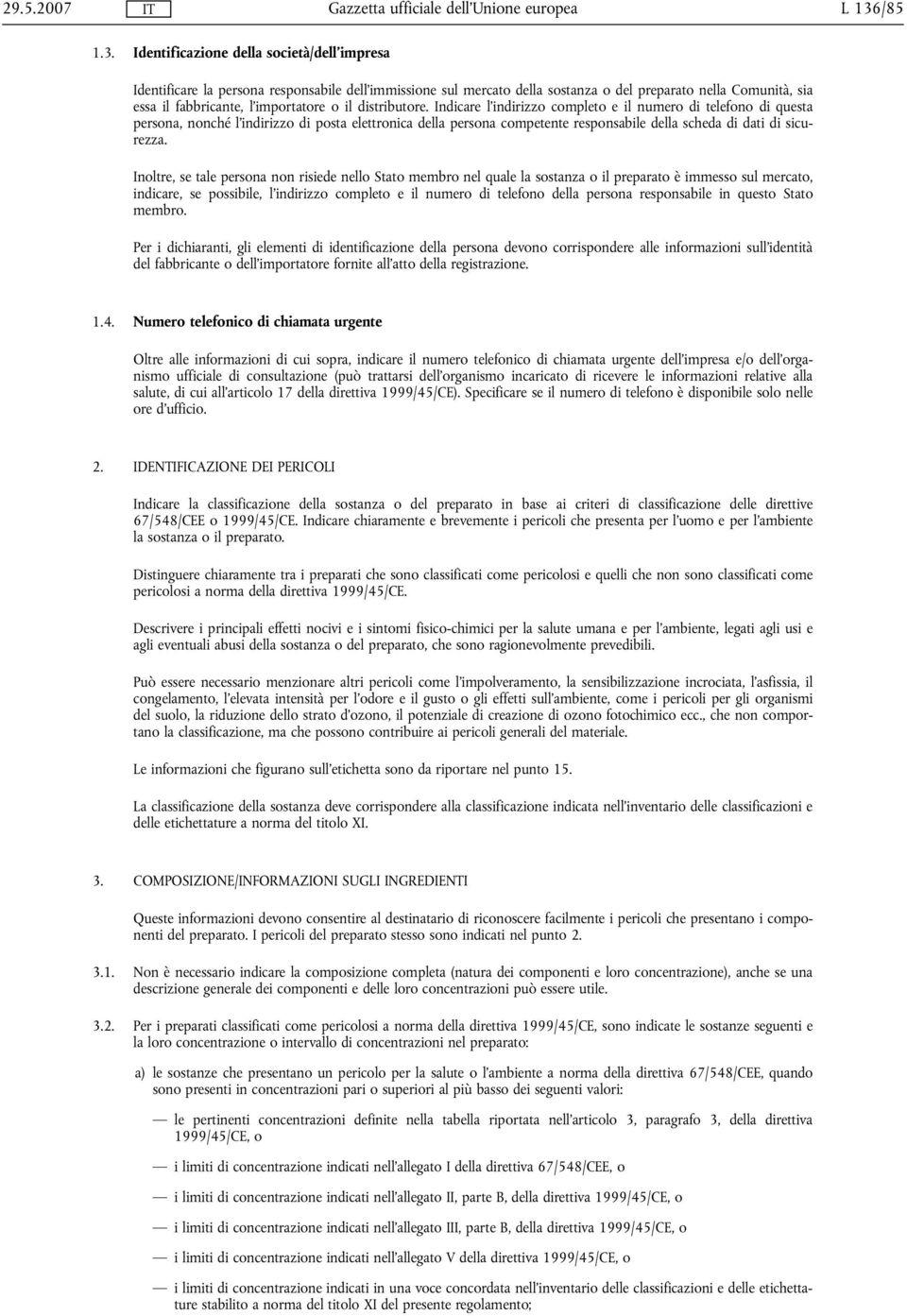 Identificazione della società/dell'impresa Identificare la persona responsabile dell'immissione sul mercato della sostanza o del preparato nella Comunità, sia essa il fabbricante, l'importatore o il