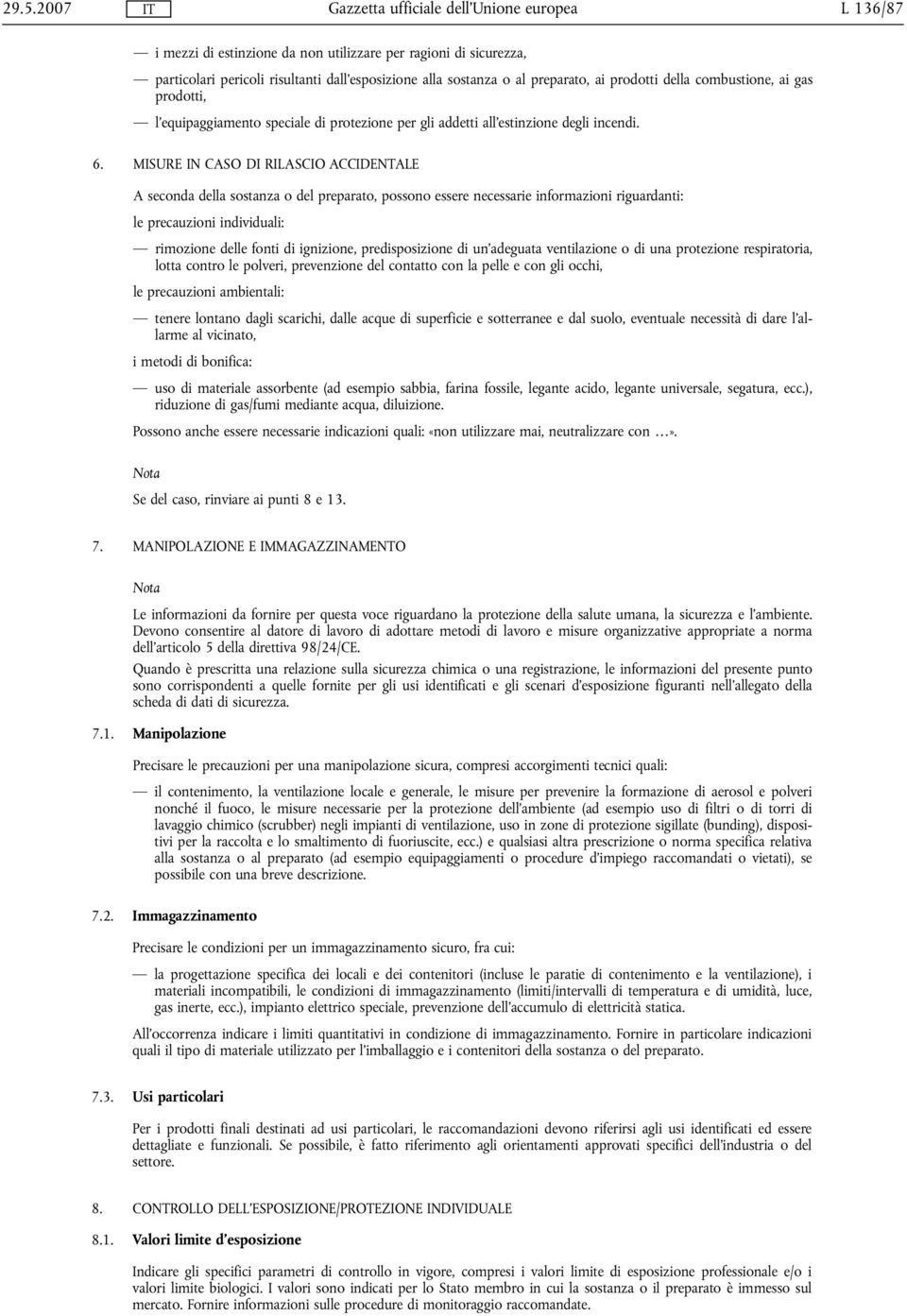 MISURE IN CASO DI RILASCIO ACCIDENTALE A seconda della sostanza o del preparato, possono essere necessarie informazioni riguardanti: le precauzioni individuali: rimozione delle fonti di ignizione,