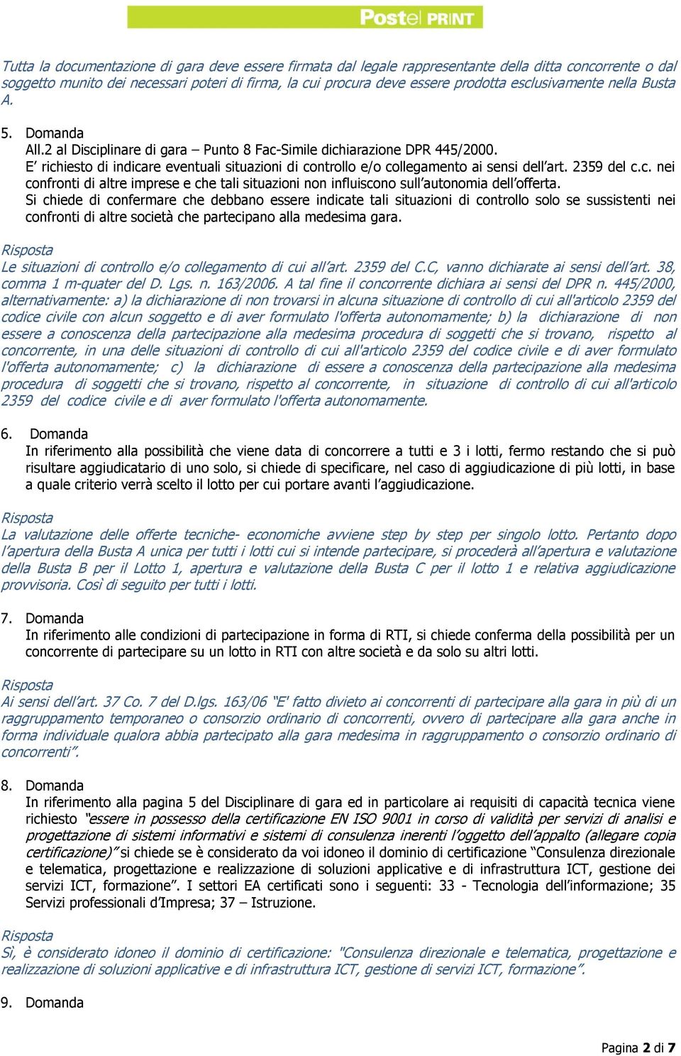 E richiesto di indicare eventuali situazioni di controllo e/o collegamento ai sensi dell art. 2359 del c.c. nei confronti di altre imprese e che tali situazioni non influiscono sull autonomia dell offerta.