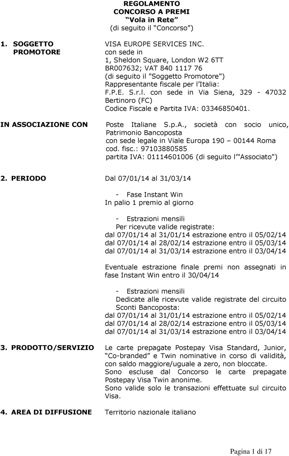 IN ASSOCIAZIONE CON Poste Italiane S.p.A., società con socio unico, Patrimonio Bancoposta con sede legale in Viale Europa 190 00144 Roma cod. fisc.